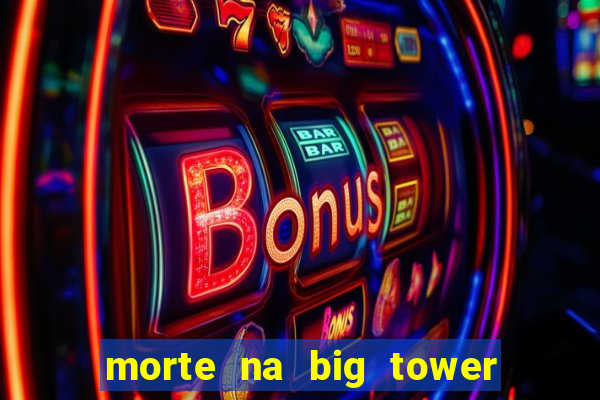 morte na big tower beto carrero